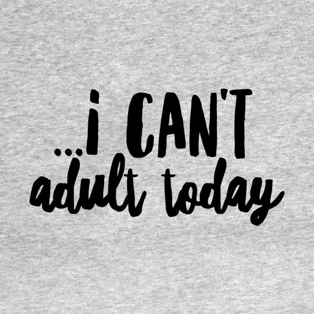 I cant adult today II (blk text) by Six Gatsby